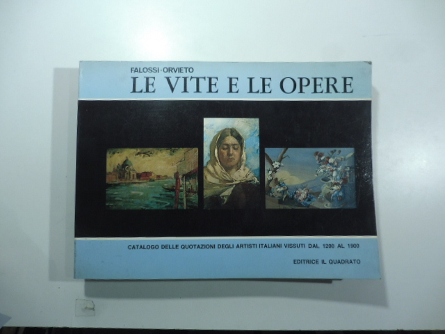 Le vite e le opere. Catalogo delle quotazioni degli artisti italiani vissuti dal 1200 al 1900